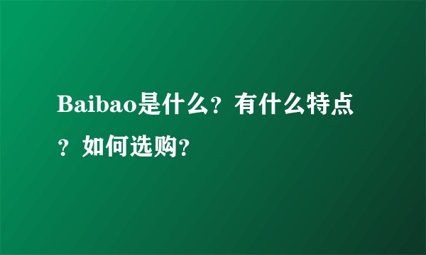 Baibao是什么？有什么特点？如何选购？