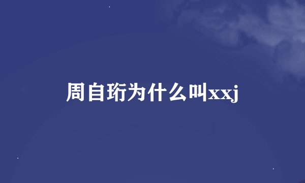 周自珩为什么叫xxj