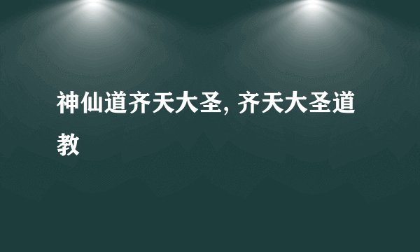 神仙道齐天大圣, 齐天大圣道教