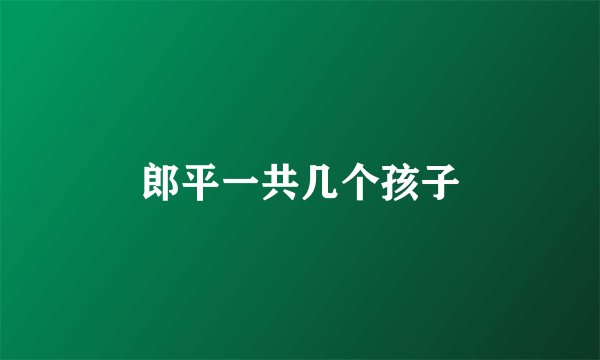 郎平一共几个孩子