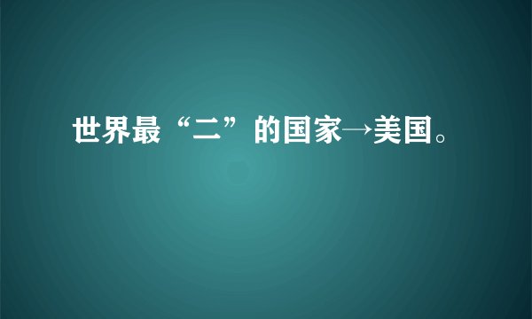 世界最“二”的国家→美国。