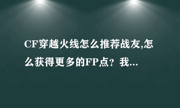 CF穿越火线怎么推荐战友,怎么获得更多的FP点？我想玩蓝水晶