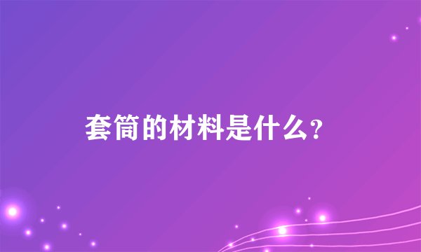 套筒的材料是什么？