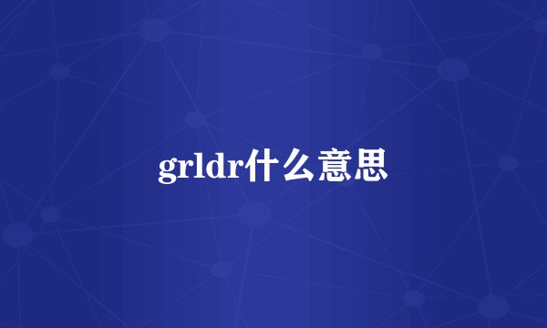 grldr什么意思