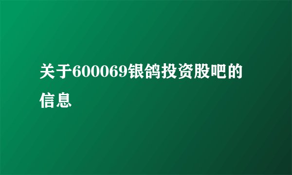 关于600069银鸽投资股吧的信息