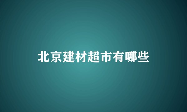 北京建材超市有哪些