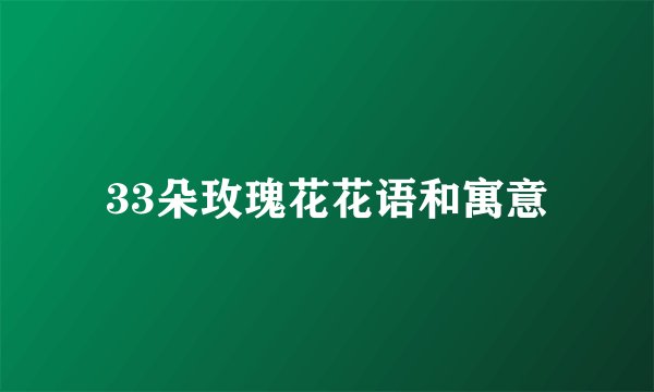 33朵玫瑰花花语和寓意
