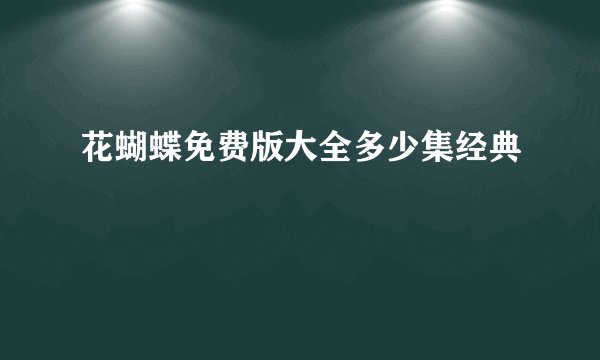花蝴蝶免费版大全多少集经典