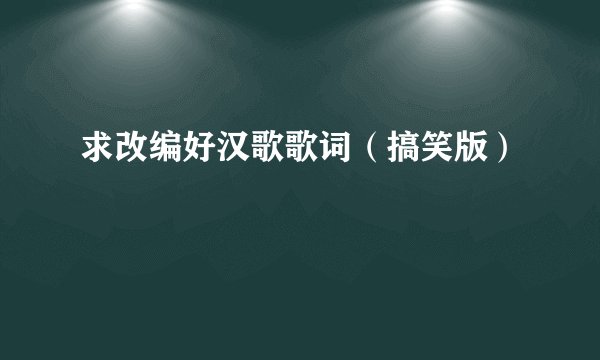 求改编好汉歌歌词（搞笑版）