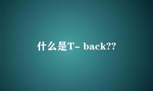什么是T- back??