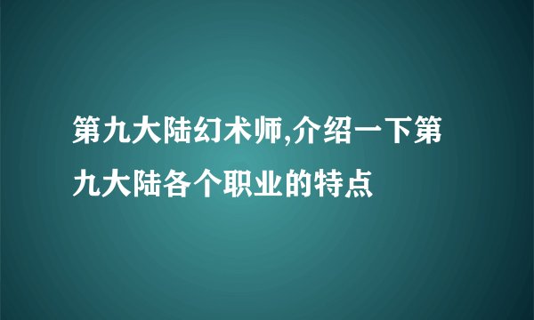 第九大陆幻术师,介绍一下第九大陆各个职业的特点