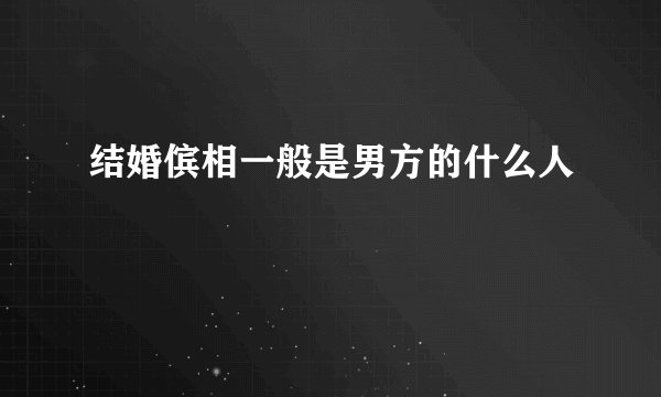 结婚傧相一般是男方的什么人