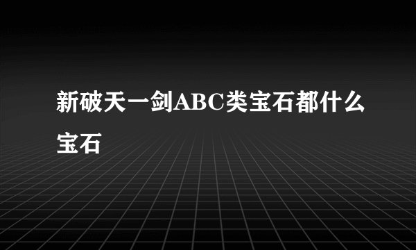 新破天一剑ABC类宝石都什么宝石