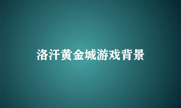 洛汗黄金城游戏背景