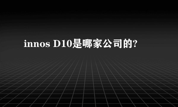 innos D10是哪家公司的?