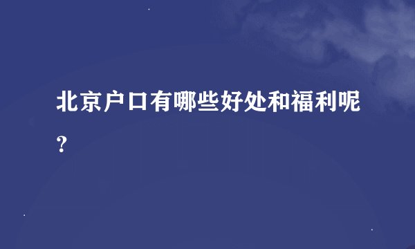 北京户口有哪些好处和福利呢？