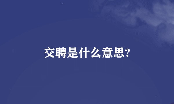 交聘是什么意思?