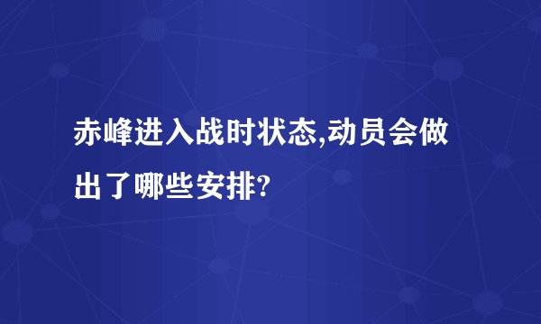 赤峰进入战时状态,动员会做出了哪些安排?