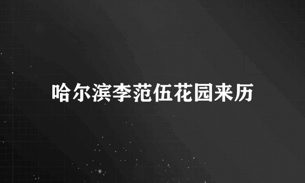 哈尔滨李范伍花园来历