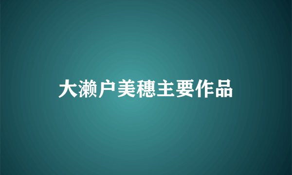 大濑户美穗主要作品