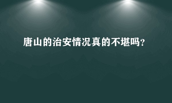 唐山的治安情况真的不堪吗？
