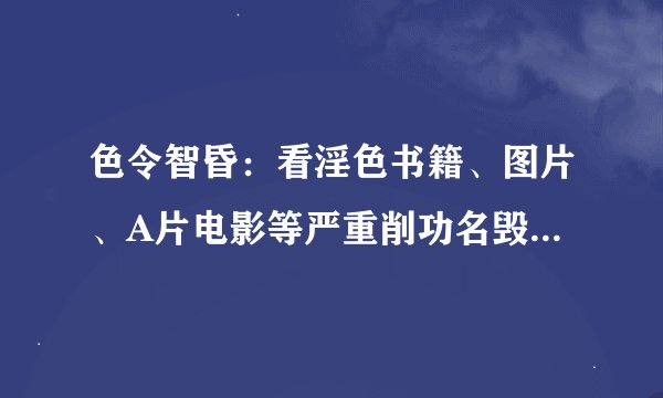 色令智昏：看淫色书籍、图片、A片电影等严重削功名毁事业损健康