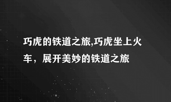 巧虎的铁道之旅,巧虎坐上火车，展开美妙的铁道之旅