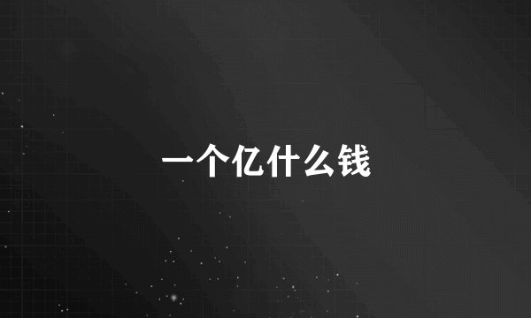 一个亿什么钱