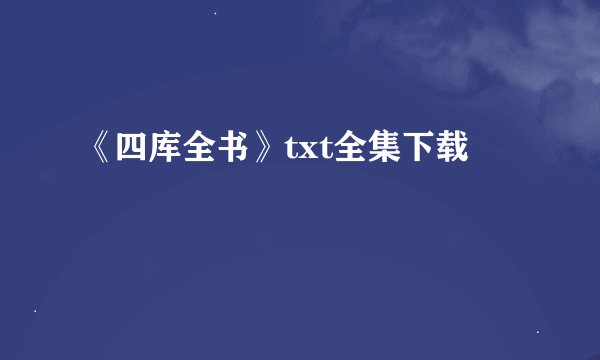 《四库全书》txt全集下载