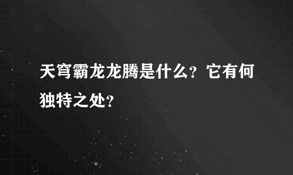 天穹霸龙龙腾是什么？它有何独特之处？