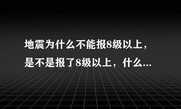 地震为什么不能报8级以上，是不是报了8级以上，什么世界组织就能介入？