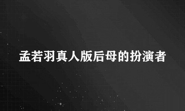 孟若羽真人版后母的扮演者