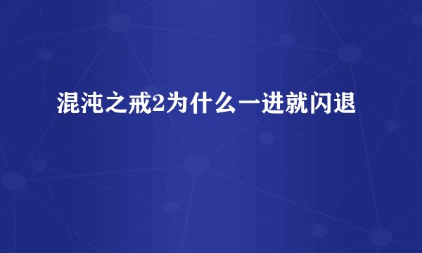 混沌之戒2为什么一进就闪退