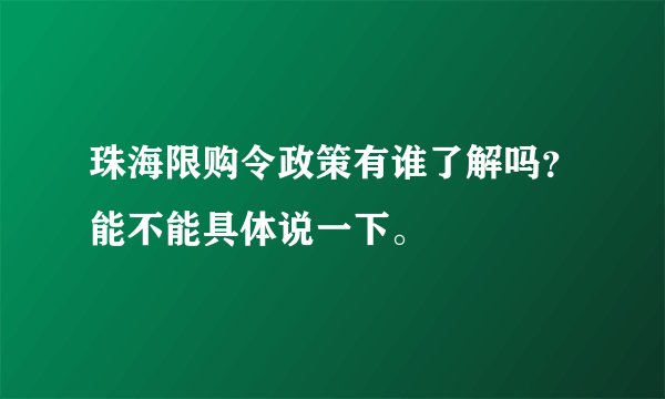 珠海限购令政策有谁了解吗？能不能具体说一下。