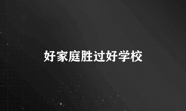 好家庭胜过好学校