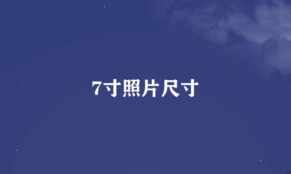 7寸照片尺寸