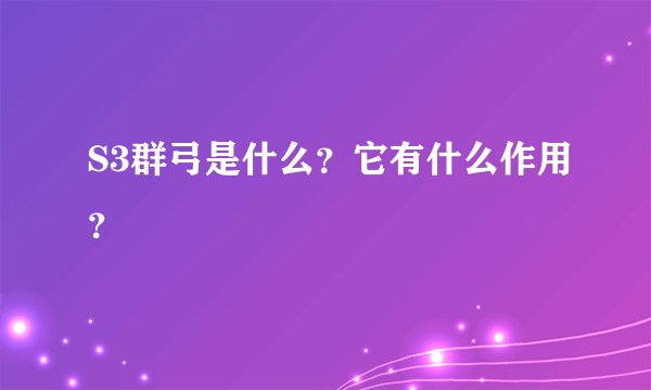 S3群弓是什么？它有什么作用？