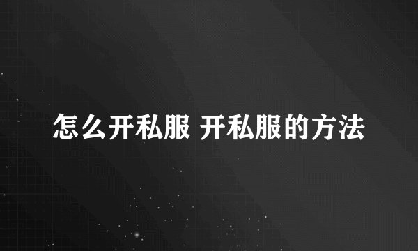 怎么开私服 开私服的方法
