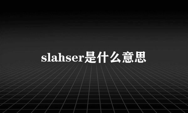 slahser是什么意思