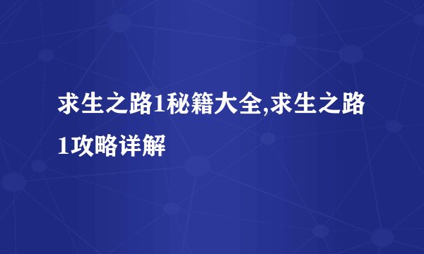求生之路1秘籍大全,求生之路1攻略详解