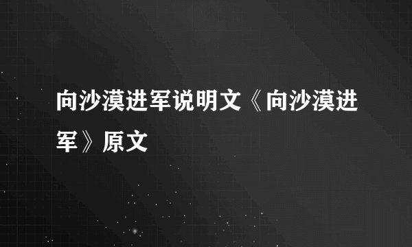 向沙漠进军说明文《向沙漠进军》原文