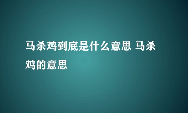 马杀鸡到底是什么意思 马杀鸡的意思