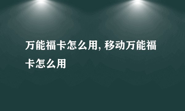 万能福卡怎么用, 移动万能福卡怎么用