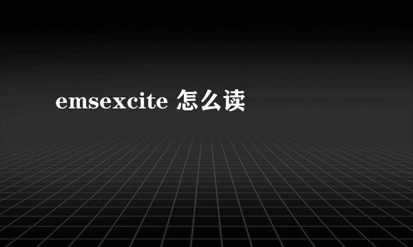 emsexcite 怎么读