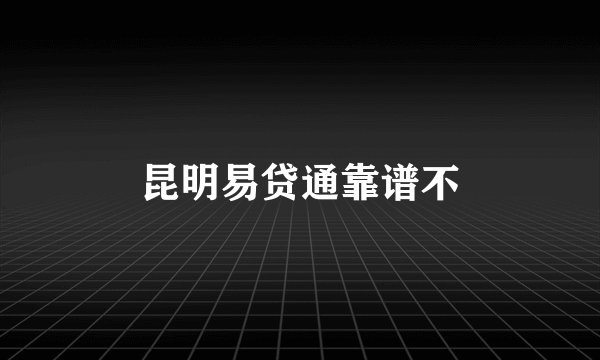 昆明易贷通靠谱不