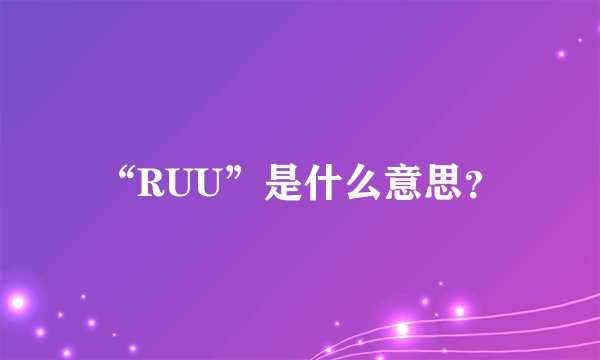 “RUU”是什么意思？