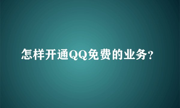 怎样开通QQ免费的业务？