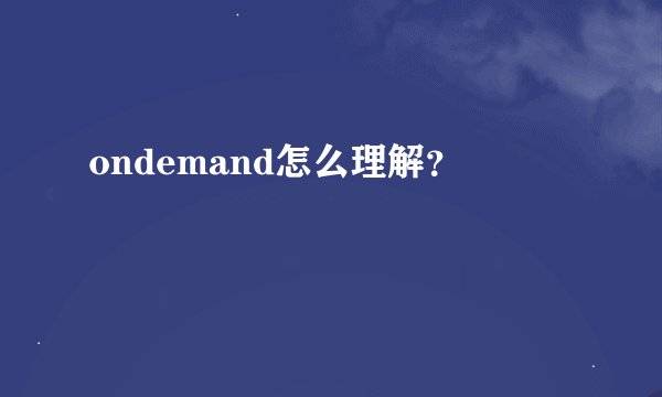 ondemand怎么理解？