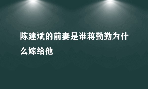 陈建斌的前妻是谁蒋勤勤为什么嫁给他