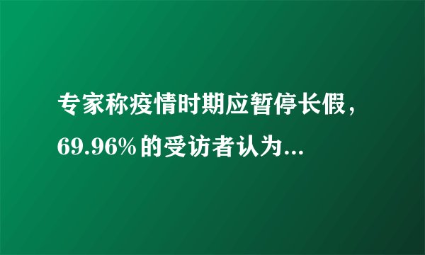 专家称疫情时期应暂停长假，69.96%的受访者认为应该限制跨省旅游